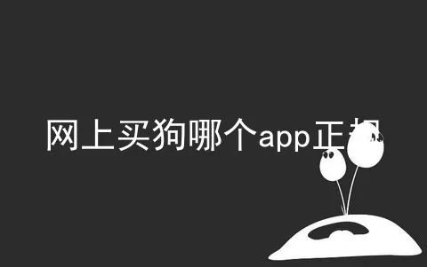 网上买狗哪个app正规