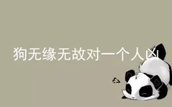 狗无缘无故对一个人凶