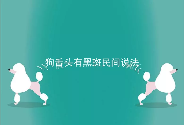 狗舌头有黑斑民间说法