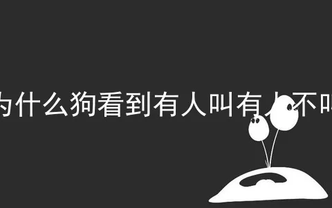 为什么狗看到有人叫有人不叫