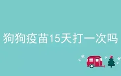 狗狗疫苗15天打一次吗