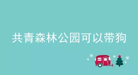 共青森林公园可以带狗