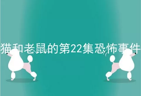 猫和老鼠的第22集恐怖事件