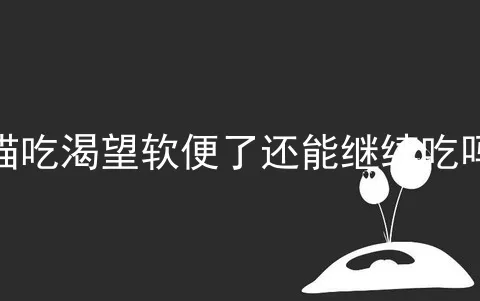 猫吃渴望软便了还能继续吃吗