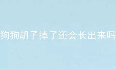 狗狗胡子掉了还会长出来吗