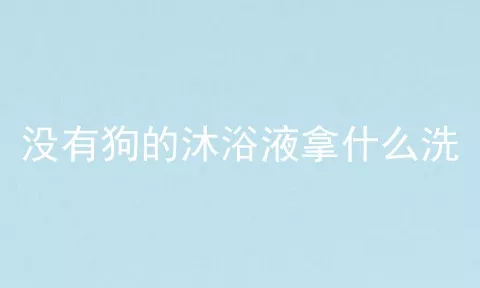 没有狗的沐浴液拿什么洗