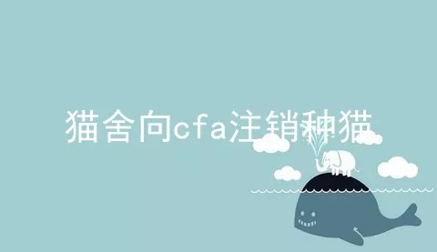 猫舍向cfa注销种猫