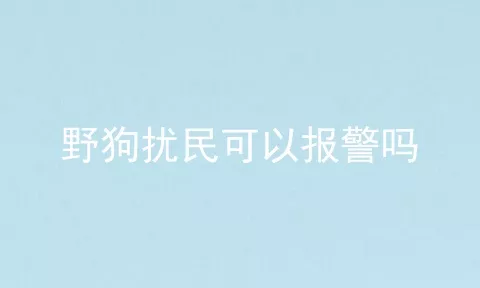 野狗扰民可以报警吗