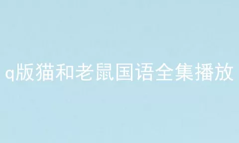 q版猫和老鼠国语全集播放