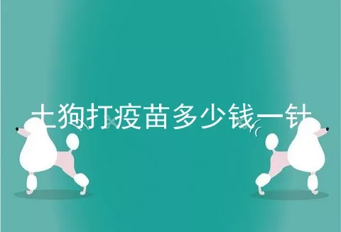 土狗打疫苗多少钱一针