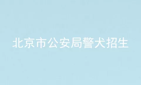 北京市公安局警犬招生