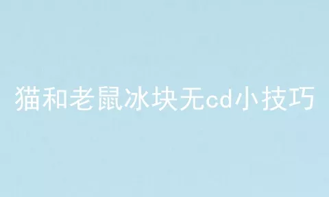 猫和老鼠冰块无cd小技巧