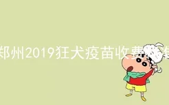郑州2019狂犬疫苗收费标准