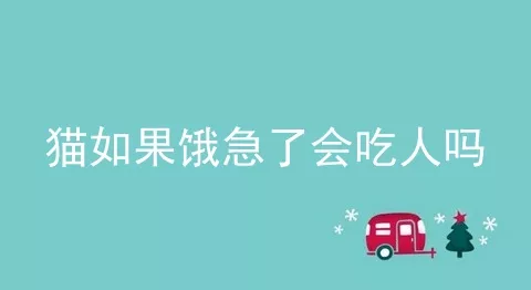 猫如果饿急了会吃人吗