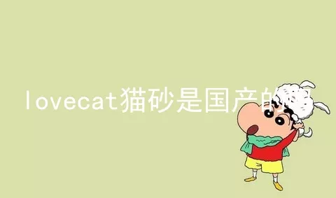 lovecat猫砂是国产的吗